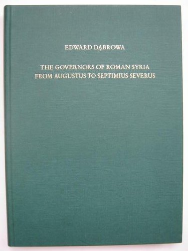 The governors of Roman Syria from Augustus to Septimius Severus (Antiquitas) - Edward Dabrowa
