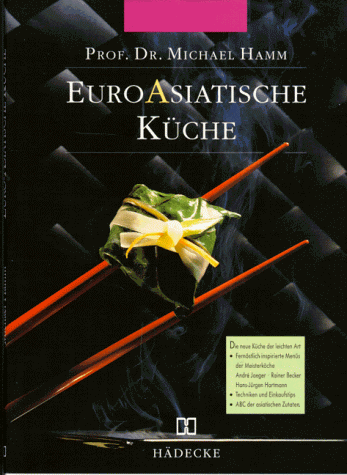 Euro - Asiatische Küche. Fernöstlich inspirierte Menüs der Meisterköche André Jaeger, Rainer Beck...