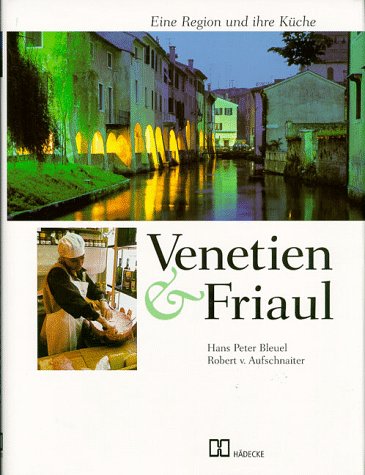 Venetien & Friaul : Eine Region und ihre Küche - Bleuel, Hans P.; Aufschnaiter, Robert von