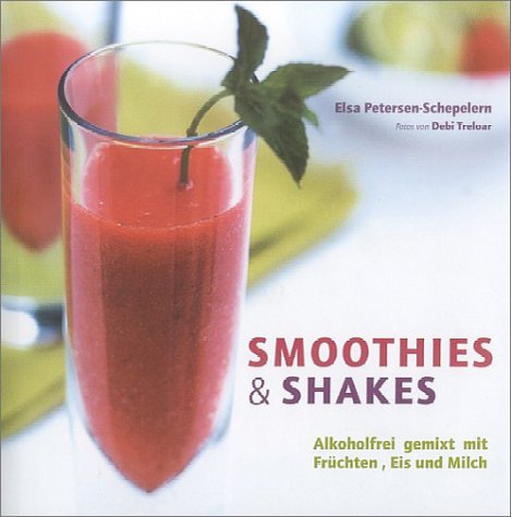 Smoothies und Shakes. Alkoholfrei gemixt mit FrÃ¼chten, Eis und Milch. (9783775004107) by Petersen-Schepelern, Elsa