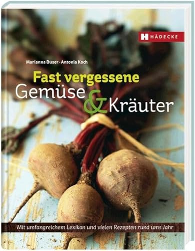 Von fast vergessenem Gemüse & Kräutern. Mit umfangreichem Lexikon und vielen Rezepten rund ums Jahr. - Buser, Marianna und Antonia Koch