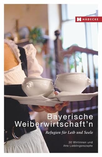 Stock image for Bayerische Weiberwirtschaft'n: Refugien fr Leib und Seele - 30 Wirtinnen und ihre Lieblingsrezepte for sale by medimops