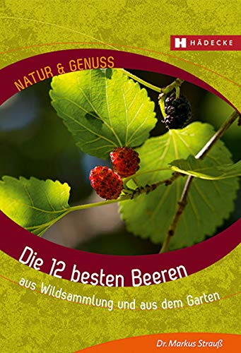 Stock image for Die 12 besten Beeren: aus Wildsammlung und aus dem Garten for sale by WorldofBooks