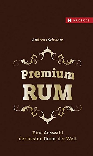 9783775006828: Premium RUM: Eine Auswahl der besten Rums der Welt