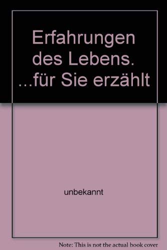 Erfahrungen des Lebens. .für Sie erzählt