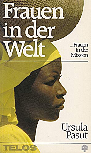 Frauen in der Welt, Frauen in der Mission : Geschichte u. Gegenwart d. Deutschen Frauen-Missions-Gebetsbundes (DFMGB). - Pasut, Ursula