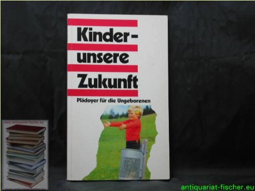 9783775112567: Kinder - unsere Zukunft. Pldoyer fr die Ungeborenen