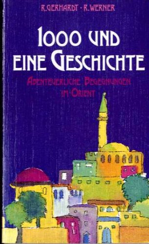 1000 und eine Geschichte. Abenteuerliche Begegnungen im Orient