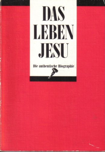 Das Leben Jesu : die authentische Biographie.