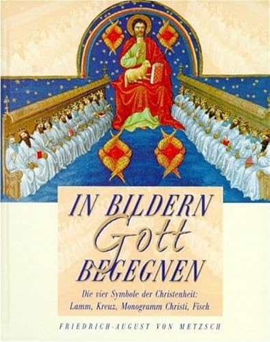 Imagen de archivo de In Bildern Gott begegnen: Die vier Symbole der Christenheit: Lamm - Kreuz - Monogramm Christi - Fisch Metzsch, Friedrich A von a la venta por tomsshop.eu