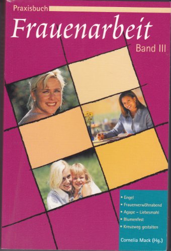 Praxisbuch Frauenarbeit, Bd.3, Engel, FrauenverwÃ¶hnabend, Agape - Liebesmahl, Blumenfest, Kreuzweg gestalten (9783775135030) by Mack, Cornelia