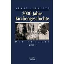 Zweitausend Jahre Kirchengeschichte: 2000 Jahre Kirchengeschichte, Bd.4, Die Neuzeit Bd. 4. Die Neuzeit - Sierszyn, Armin