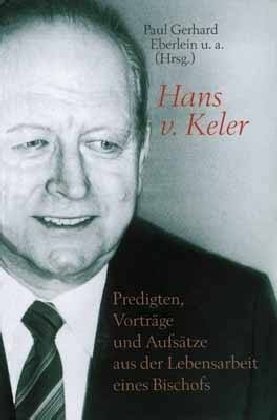 Hans v. Keler. Predigten, Vorträge und Aufsätze aus der Lebensarbeit eines Bischofs.