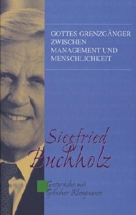 9783775137164: Siegfried Buchholz: Gottes Grenzgnger zwischen Management und Menschlichkeit