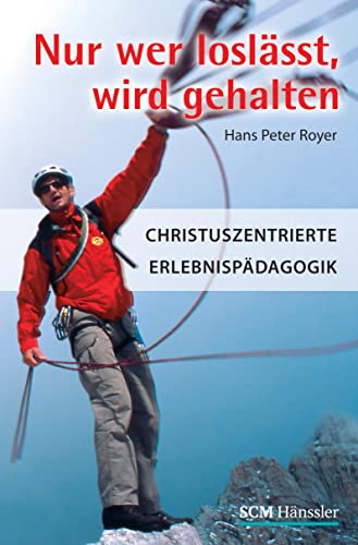 Nur wer loslässt, wird gehalten: christuszentrierte Erlebnispädagogik. Hänssler-Paperback - Royer, Hans Peter