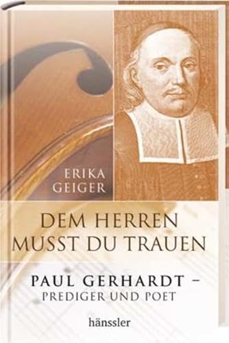 Dem Herren musst du trauen: Paul Gerhardt - Prediger und Poet - Geiger, Erika