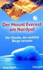 Beispielbild fr Der Mount Everest am Nordpol. Der Glaube, der wirklich Berge versetzt zum Verkauf von medimops