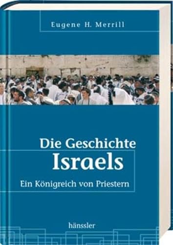 Die Geschichte Israels: Ein Königreich von Priestern - Merrill, Eugene H.