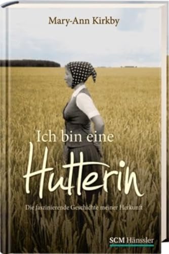Ich bin eine Hutterin: Die faszinierende Geschichte meiner Herkunft - Kirkby Mary-Ann, Martinache Herta