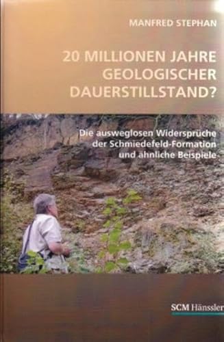 20 MILLIONEN JAHRE GEOLOGISCHER DAUERSTILLSTAND ? *. Die ausweglosen Widersprüche der Schmiedefeld-Formation und ähnliche Beispiele. - Stephan, Manfred