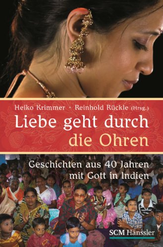 9783775154857: Liebe geht durch die Ohren: Geschichten aus 40 Jahren mit Gott in Indien