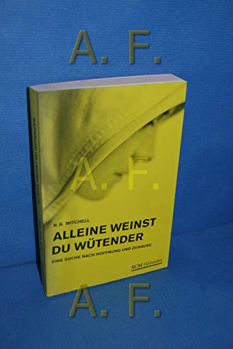 Alleine weinst du wütender: Auf der Suche nach Hoffnung und Zuhause - Mitchell, R. B.