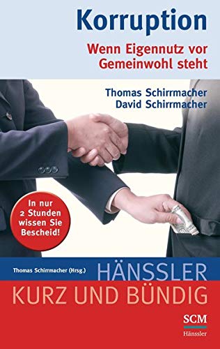 Korruption: Wenn Eigennutz vor Gemeinwohl steht (Kurz und bündig) - Schirrmacher Prof. Dr. mult., Thomas und David Schirrmacher
