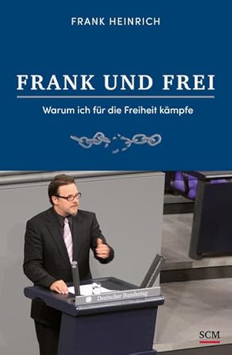 FRANK UND FREI: Warum ich für die Freiheit kämpfe - Heinrich, Frank, Heimowski, Uwe