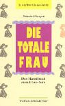 Stock image for Die totale Frau. Das Handbuch zum Frau-Sein. So wird Ihre Ehe neu belebt for sale by medimops
