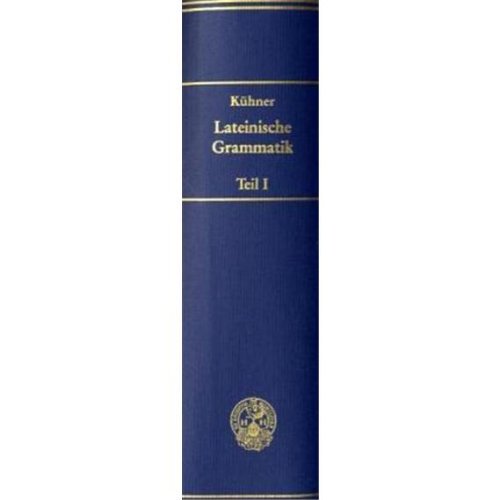 Ausführliche Grammatik der lateinischen Sprache. Elementar-, Formen- und Wortlehre. - Kühner, Raphael und Friedrich (Mitwirkender) Holzweissig