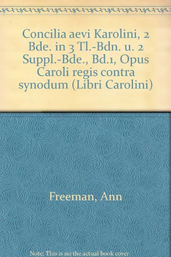 Concilia aevi Karolini, 2 Bde. in 3 Tl.-Bdn. u. 2 Suppl.-Bde., Bd.1, Opus Caroli regis contra synodum (Libri Carolini) (9783775253260) by Freeman, Ann