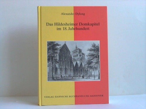 Das Hildesheimer Domkapitel im 18. Jahrhundert. (= Quellen und Studien zur Geschichte des Bistums Hildesheim, Band 4) - Dylong, Alexander