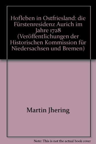 Hofleben in Ostfriesland: Die Fürstenresidenz Aurich im Jahre 1728 - Jhering Martin