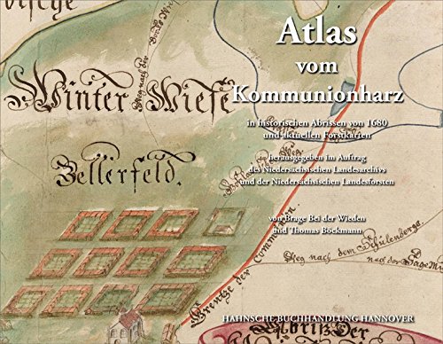 Atlas vom Kommunionharz in historischen Abrissen von 1680 und aktuellen Forstkarten. - Brage Bei der Wieden. Böckmann, Thomas. Herausgeber.