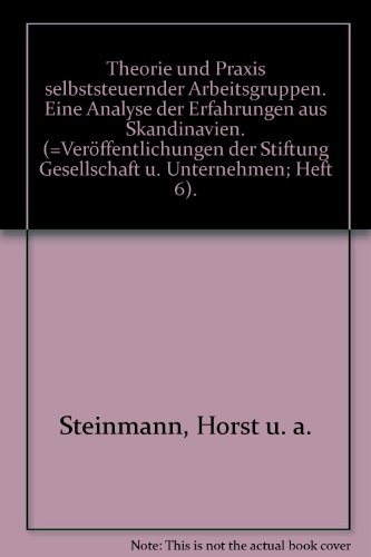 Theorie und Praxis selbststeuernder Arbeitsgruppen: E. Analyse d. Erfahrungen in Skandinavien (VeroÌˆffentlichungen der Stiftung Gesellschaft und Unternehmen ; Heft 6) (German Edition) (9783775674058) by Steinmann, Horst