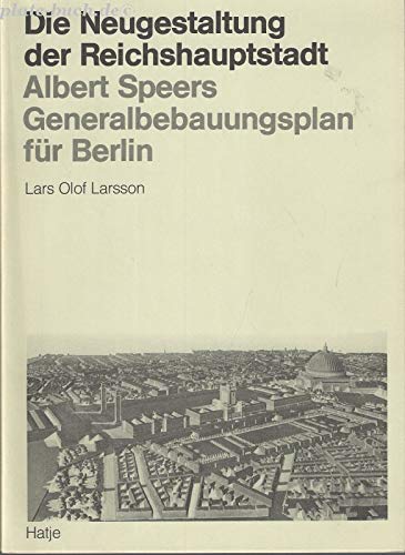 Die Neugestaltung der Reichshauptstadt Albert Speers. Generalbebauungsplan für Berlin. - Larsson, Lars Olof