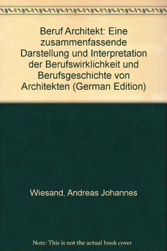 Beruf Architekt : Eine zusammenfassende Darstellung und Interpretation der Berufswirklichkeit und...