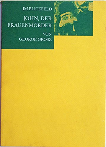 Stock image for Im Blickfeld George Grosz, "John, der Frauenmrder" ; [anlsslich der Ausstellung "Im Blickfeld": George Grosz, "John, der Frauenmrder" in der Hamburger Kunsthalle, 3. Oktober bis 12. Dezember 1993]. von Kathrin Hoffmann-Curtius. [Hrsg. von Uwe M. Schneede] for sale by Mephisto-Antiquariat