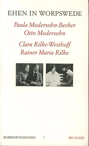 Ehen in Worpswede : Paula Modersohn-Becker, Otto Modersohn ; Clara Rilke-Westhoff, Rainer Maria R...