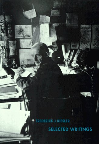 Frederick J. Kiesler: Selected Writings - Kiesler, Frederick J.