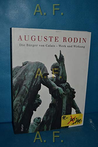 AUGUSTE RODIN : Die Bürger von Calais - Werk und Wirkung . (Zur Ausstellung Skulpturenmuseum Glas...