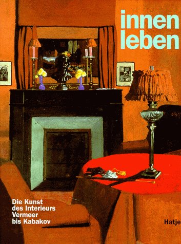 Inner Leben: Die Kunst des Interieurs Vermeer bis Kabakov