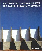 Stock image for At the end of the century - hundert Jahre gebaute Vision. Positionen in der Architektur des 20. Jahrhunderts. for sale by Neusser Buch & Kunst Antiquariat