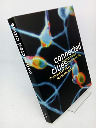 Imagen de archivo de Connected Cities: Processes of Art in the Urban Network a la venta por austin books and more