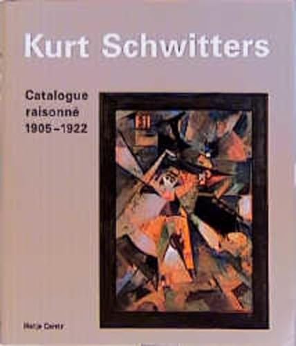 Kurt Schwitters: Catalogue Raisonne: Volume I 1905-1922