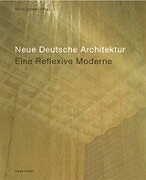 Neue deutsche Architektur. Eine reflexive Moderne. (Anlässlich der Ausstellung "Neue Deutsche Arc...