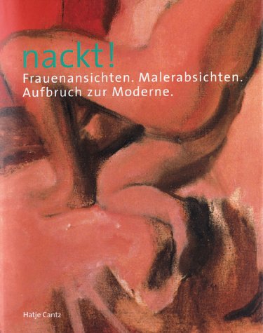 Stock image for Nackt! Frauenansichten. Malerabsichten. Aufbruch zur Moderne.(German) for sale by Antiquariat UEBUE