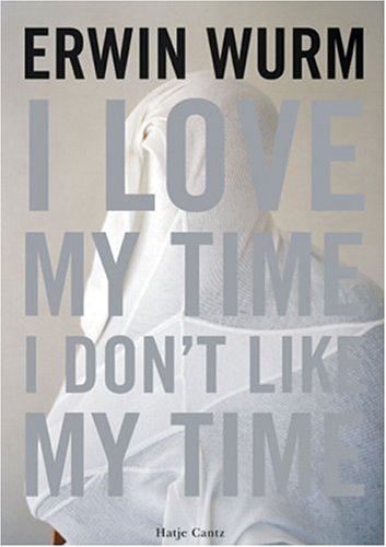 Erwin Wurm: I Love My Time, I Don't Like My Time (English)