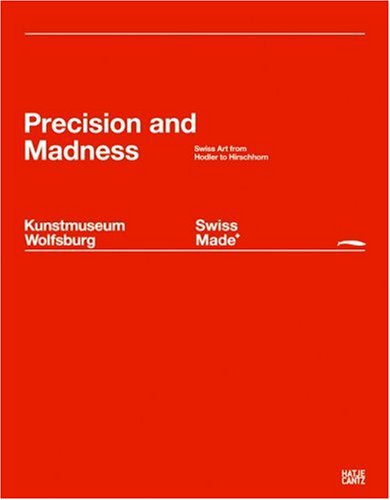 9783775719636: Swiss Made Precision and Madness /anglais: Swiss Art from Hodler to Hirschhorn