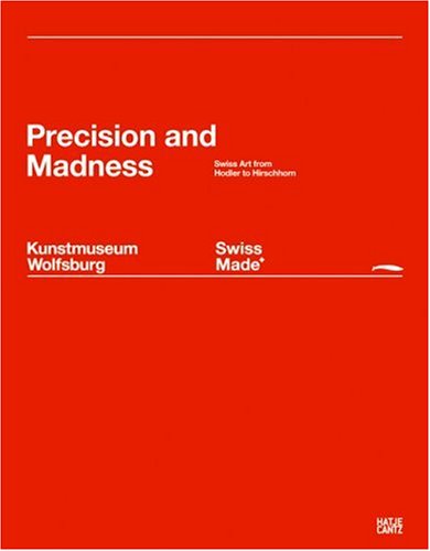 Stock image for Precision and Madness: Swiss Art from Hodler to Hirschhorn for sale by Antiquariat Hans Wger